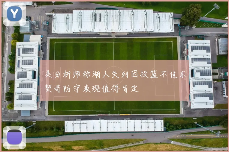 美分析师称湖人失利因投篮不佳东契奇防守表现值得肯定